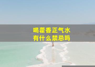 喝藿香正气水有什么禁忌吗