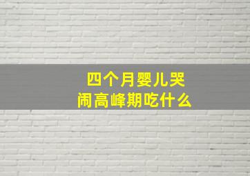 四个月婴儿哭闹高峰期吃什么