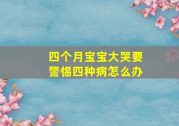 四个月宝宝大哭要警惕四种病怎么办