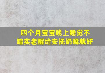 四个月宝宝晚上睡觉不踏实老醒给安抚奶嘴就好