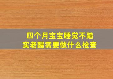 四个月宝宝睡觉不踏实老醒需要做什么检查