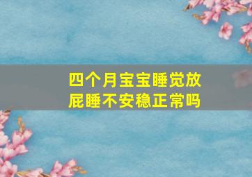 四个月宝宝睡觉放屁睡不安稳正常吗