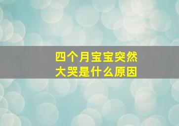 四个月宝宝突然大哭是什么原因