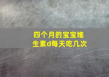 四个月的宝宝维生素d每天吃几次