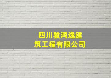 四川骏鸿逸建筑工程有限公司