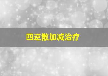 四逆散加减治疗