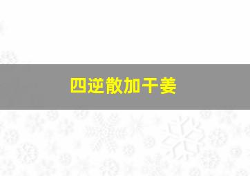 四逆散加干姜