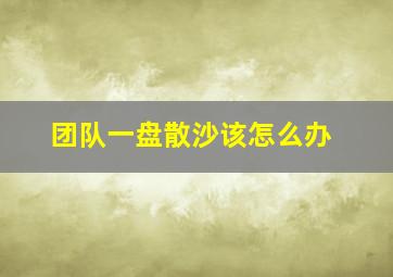 团队一盘散沙该怎么办