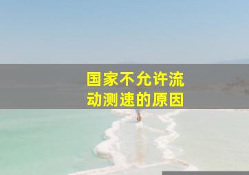 国家不允许流动测速的原因