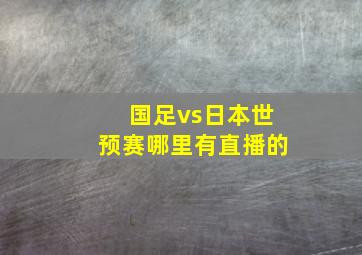 国足vs日本世预赛哪里有直播的