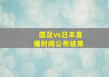 国足vs日本直播时间公布结果