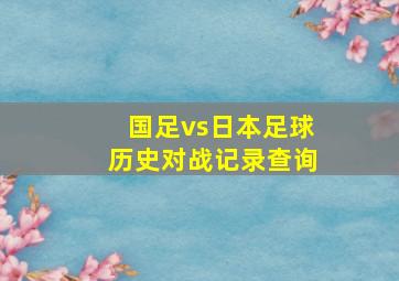 国足vs日本足球历史对战记录查询