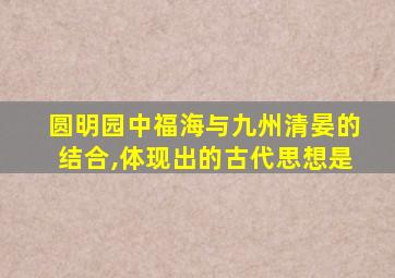 圆明园中福海与九州清晏的结合,体现出的古代思想是