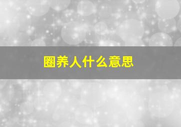 圈养人什么意思