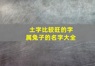 土字比较旺的字属兔子的名字大全