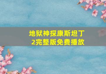 地狱神探康斯坦丁2完整版免费播放