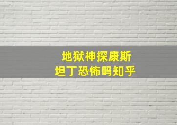 地狱神探康斯坦丁恐怖吗知乎