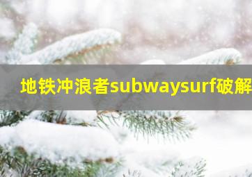 地铁冲浪者subwaysurf破解版