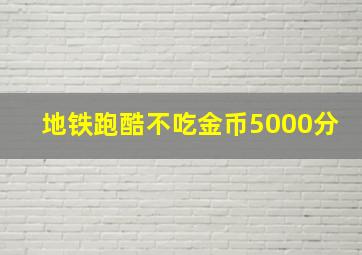 地铁跑酷不吃金币5000分