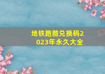 地铁跑酷兑换码2023年永久大全