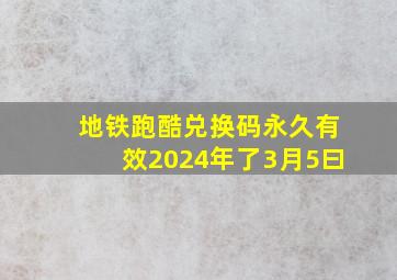 地铁跑酷兑换码永久有效2024年了3月5曰