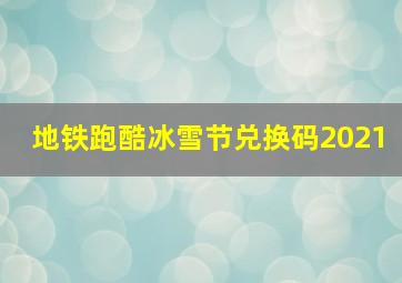 地铁跑酷冰雪节兑换码2021