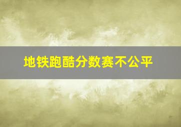 地铁跑酷分数赛不公平