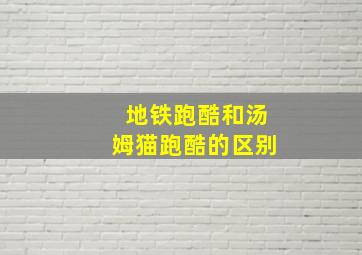 地铁跑酷和汤姆猫跑酷的区别