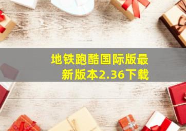 地铁跑酷国际版最新版本2.36下载