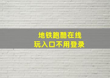 地铁跑酷在线玩入口不用登录