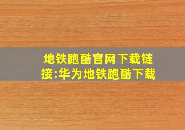 地铁跑酷官网下载链接:华为地铁跑酷下载