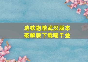 地铁跑酷武汉版本破解版下载喵千金