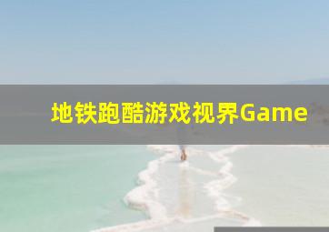 地铁跑酷游戏视界Game