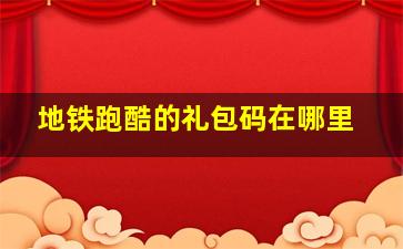 地铁跑酷的礼包码在哪里