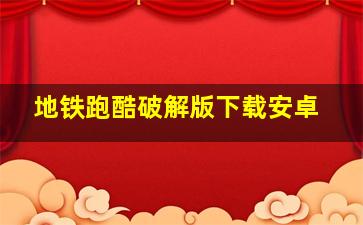 地铁跑酷破解版下载安卓