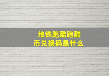 地铁跑酷跑酷币兑换码是什么