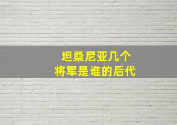 坦桑尼亚几个将军是谁的后代