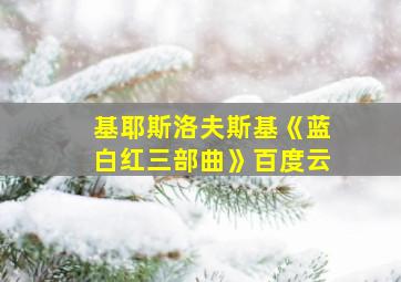 基耶斯洛夫斯基《蓝白红三部曲》百度云