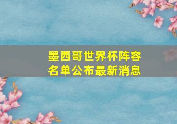 墨西哥世界杯阵容名单公布最新消息