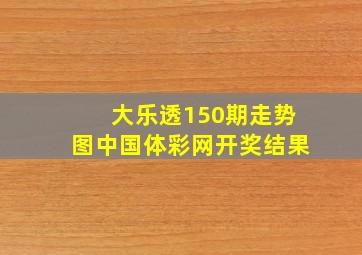 大乐透150期走势图中国体彩网开奖结果