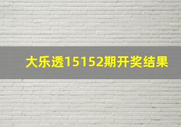 大乐透15152期开奖结果