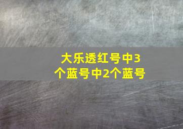 大乐透红号中3个蓝号中2个蓝号