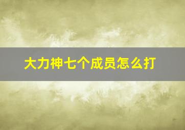 大力神七个成员怎么打