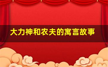 大力神和农夫的寓言故事