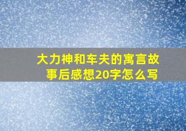 大力神和车夫的寓言故事后感想20字怎么写