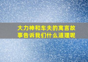 大力神和车夫的寓言故事告诉我们什么道理呢