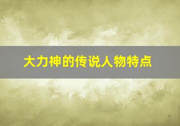 大力神的传说人物特点