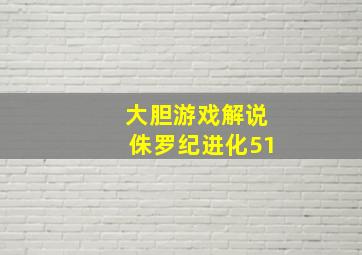 大胆游戏解说侏罗纪进化51