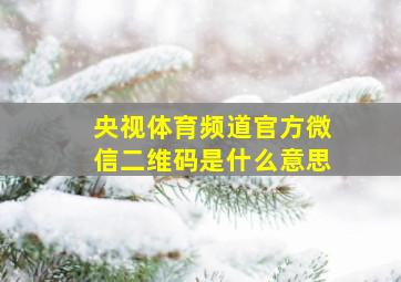 央视体育频道官方微信二维码是什么意思