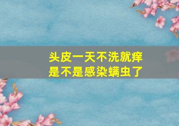 头皮一天不洗就痒是不是感染螨虫了